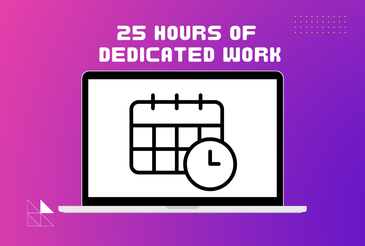 25 Hours Of Dedicated Work